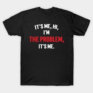 It's Me, Hi, I'm The Problem, It's Me. v7 T-Shirt